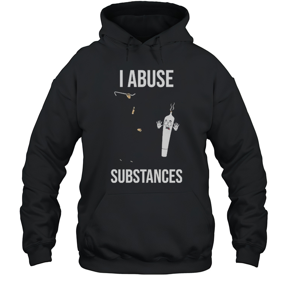 I Abuse Substances T-Shirt Unisex Hoodie
