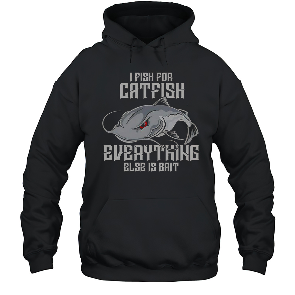 I Pish For Catfish Everything Else Is Bait T-Shirt Unisex Hoodie