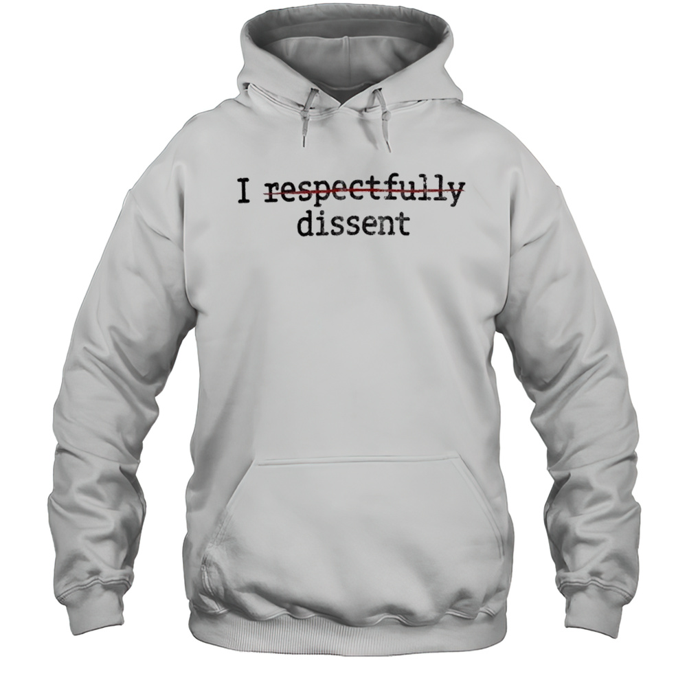 I Respectfully Dissent T-Shirt Unisex Hoodie