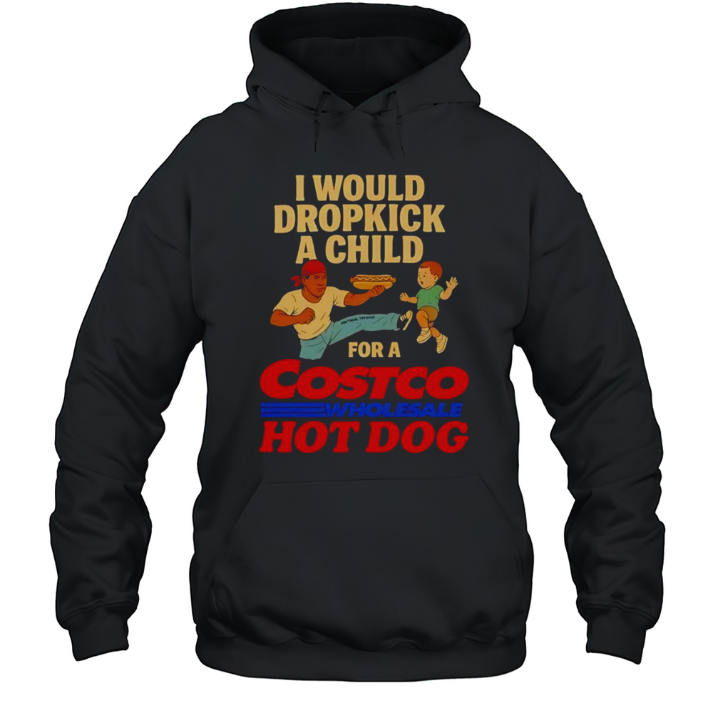 I Would Dropkick A Child For A Costco Hotdog Shirt Unisex Hoodie