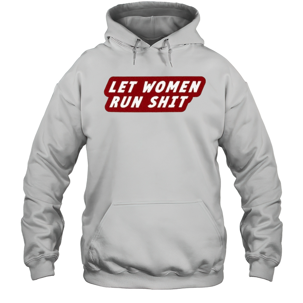Let Women Run Shit T-Shirt Unisex Hoodie