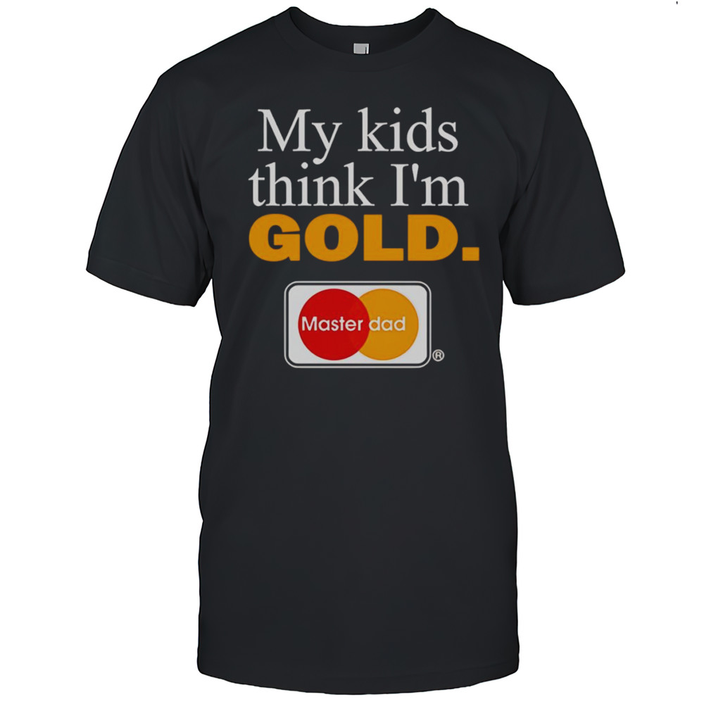 My Kids Think Im Gold Master Dad Shirt