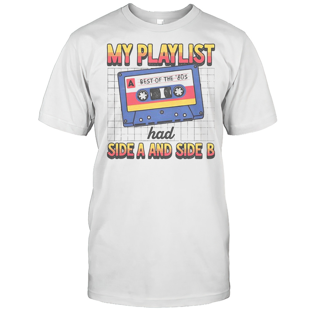 My Playlist Had Side A And Side B Best Of The 80s Retro T-Shirt