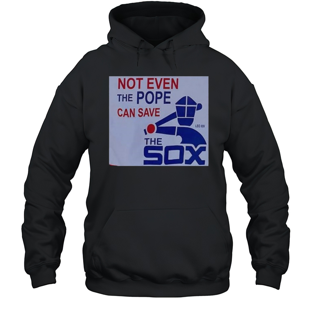 Not Even The Pope Can Save The Sox Pope Leo XIV T-shirt Unisex Hoodie