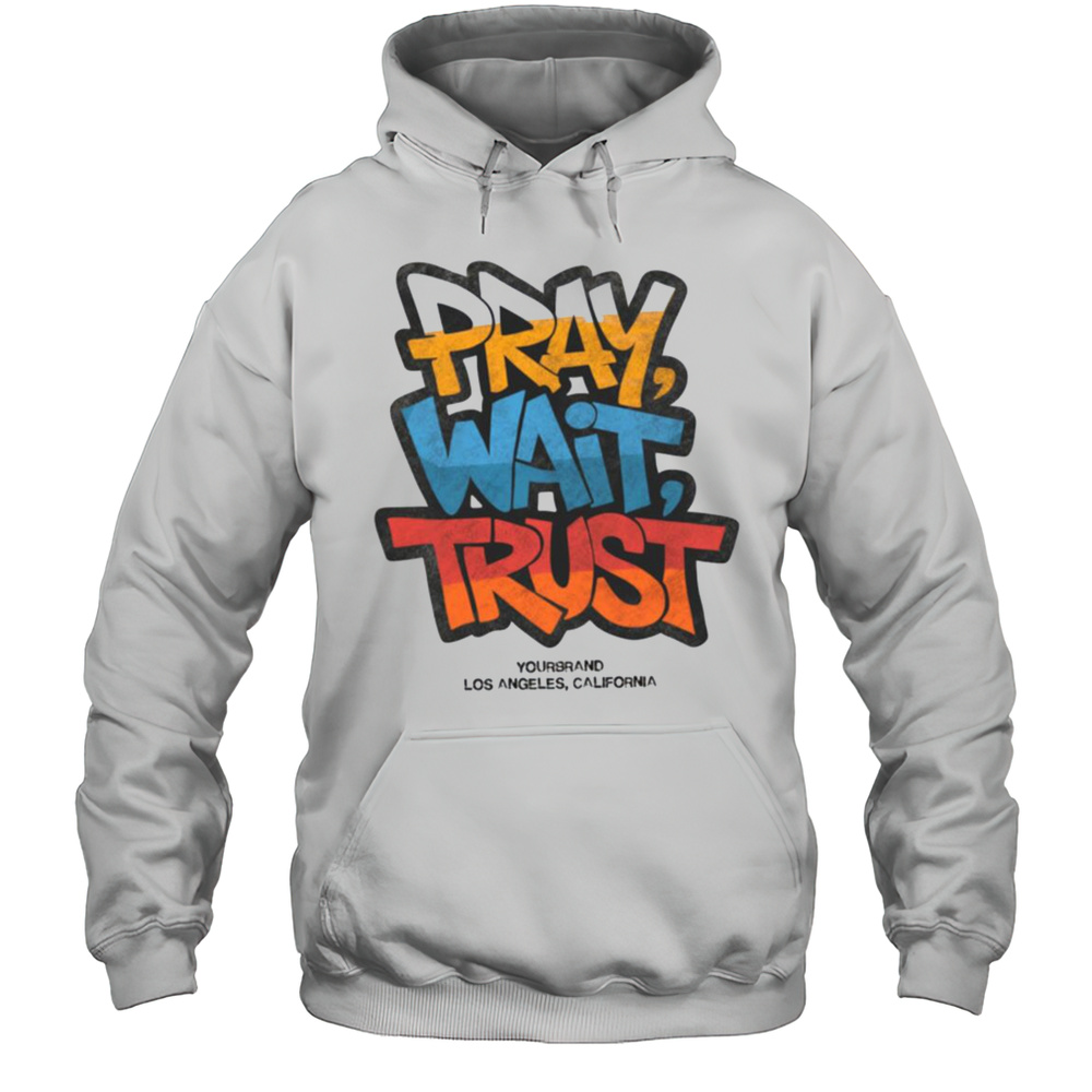 Pray Wait Trust Graphic T Shirt Unisex Hoodie