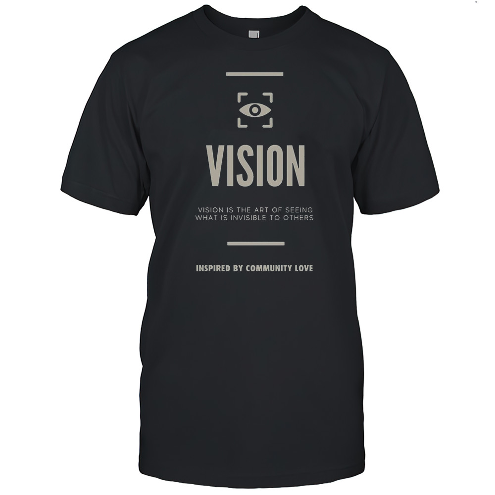 Vision Is The Art Of Seeing What Is Invisible To Others Inspired By Community Love T-Shirt