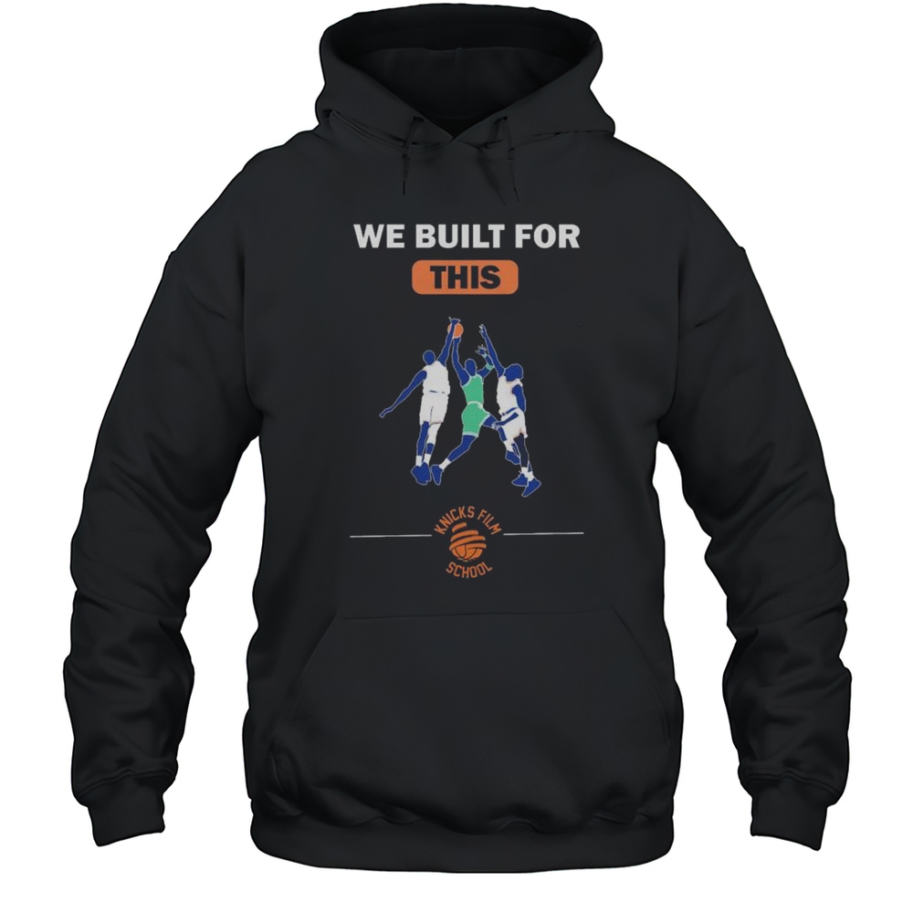 We Built For This Knicks Film School New York Knicks Basketball T-shirt Unisex Hoodie