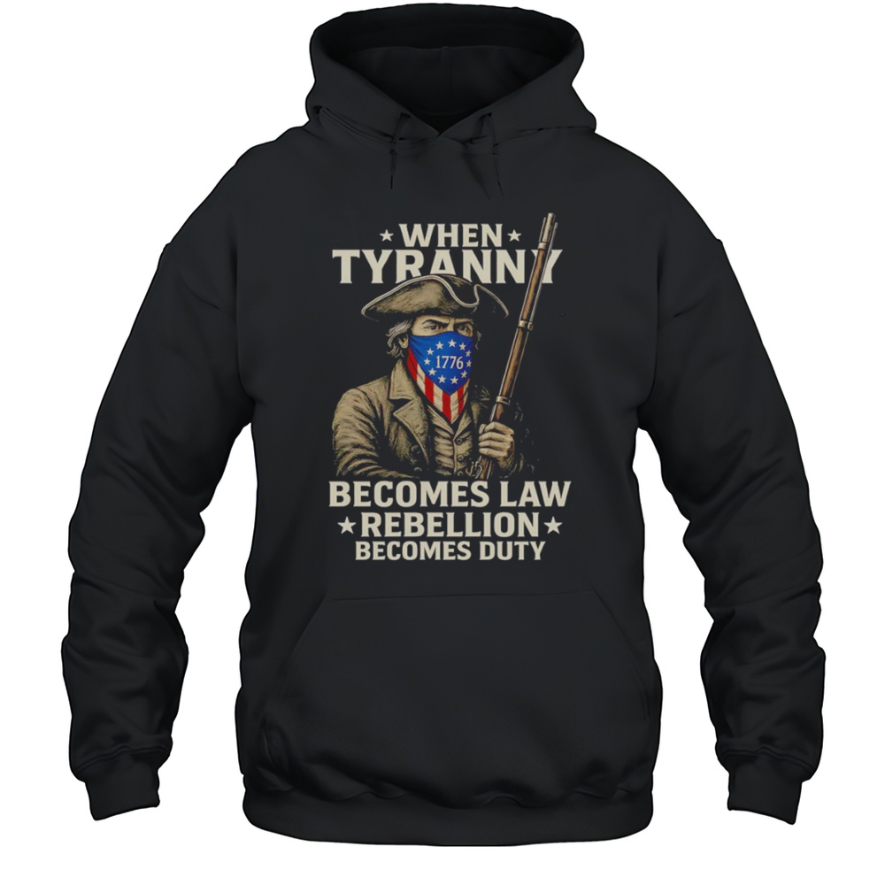 When Tyranny Becomes Law Rebellion Becomes Duty Shirt Unisex Hoodie