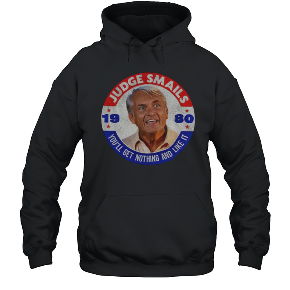 Judge Smails 1980 Youll Get Nothing And Like It Shirt Unisex Hoodie