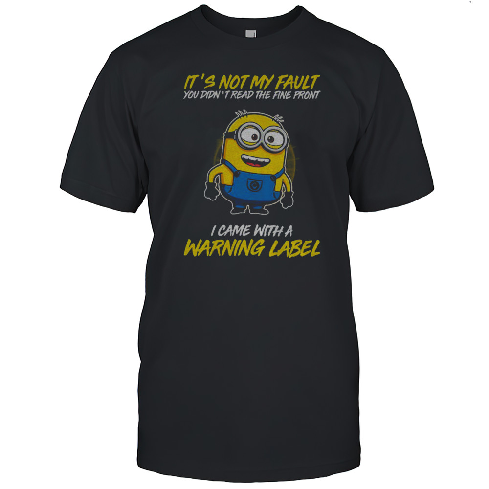 Minion Its Not My Fault You Didnt Read The Fine Print I Came With Warning Label Shirt