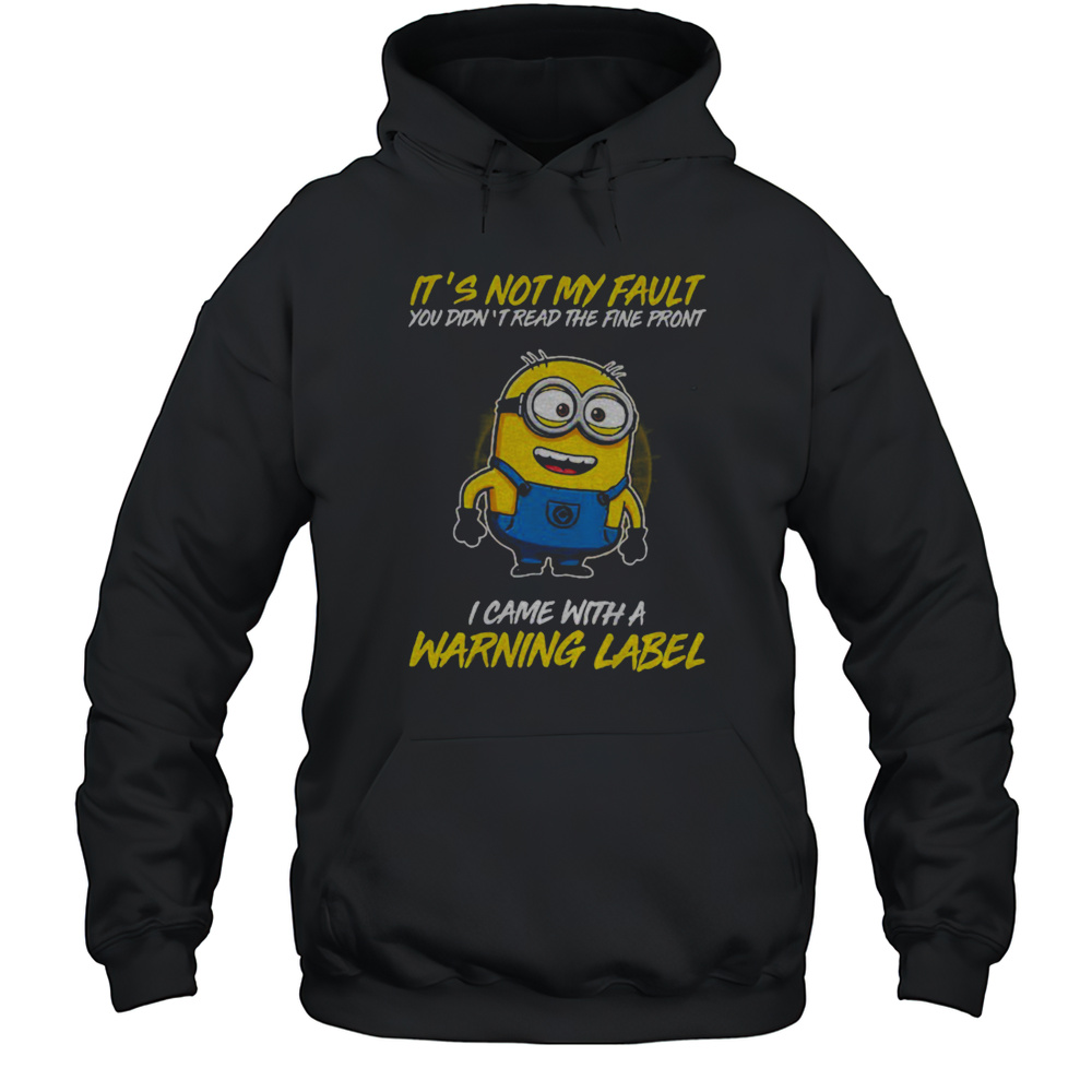 Minion Its Not My Fault You Didnt Read The Fine Print I Came With Warning Label Shirt Unisex Hoodie