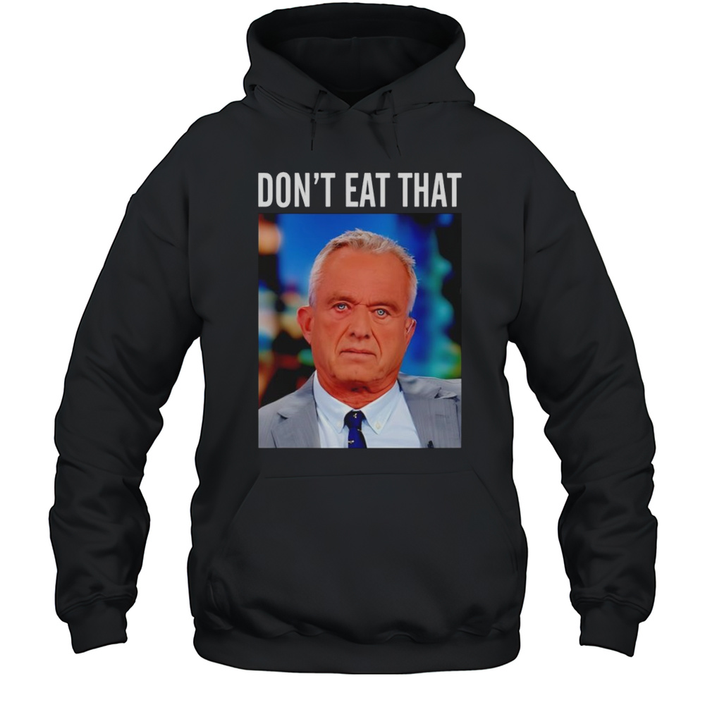 Rfk Jr Dont Eat That Shirt Unisex Hoodie