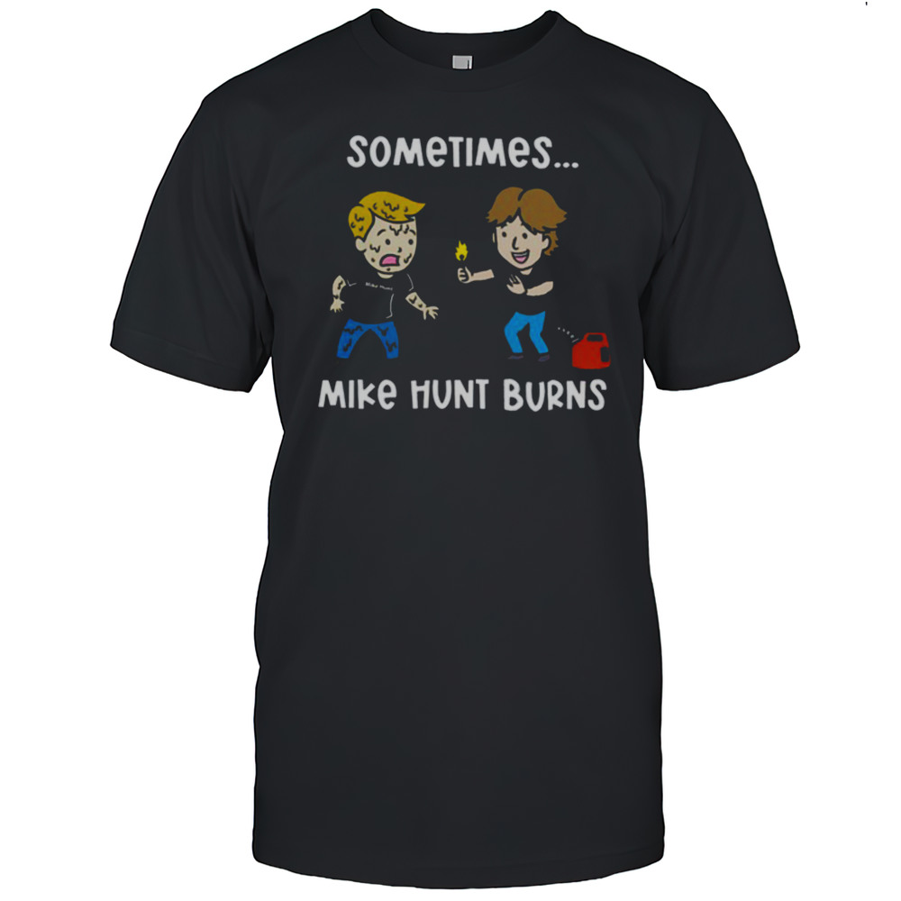 Sometimes Mike Hunt Burns T Shirt