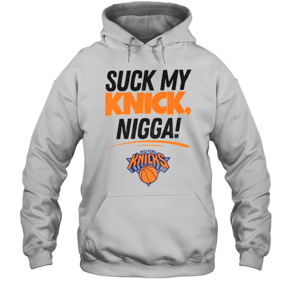 Suck My Knick Nigga New York Knicks Basketball NBA Shirt Unisex Hoodie