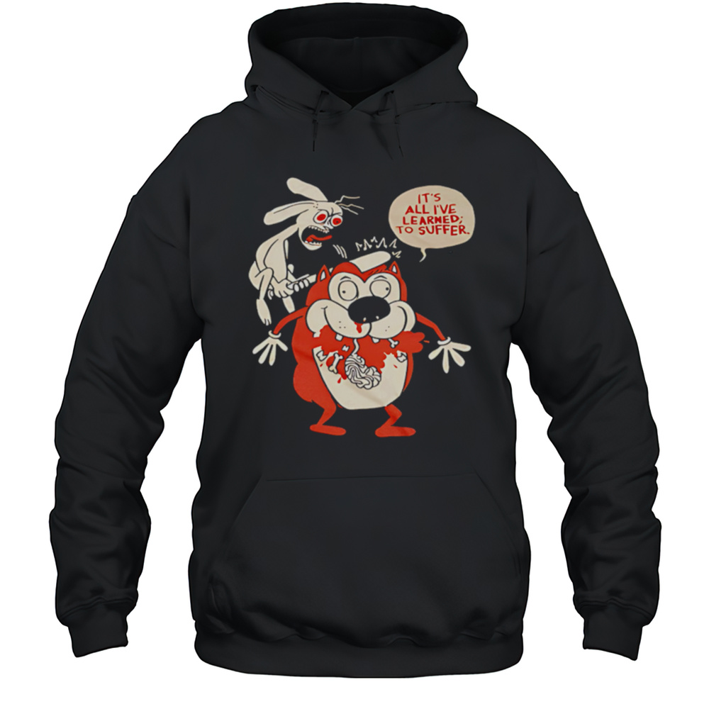Suffering Stimpy Its All Ive Learned To Suffer Shirt Unisex Hoodie