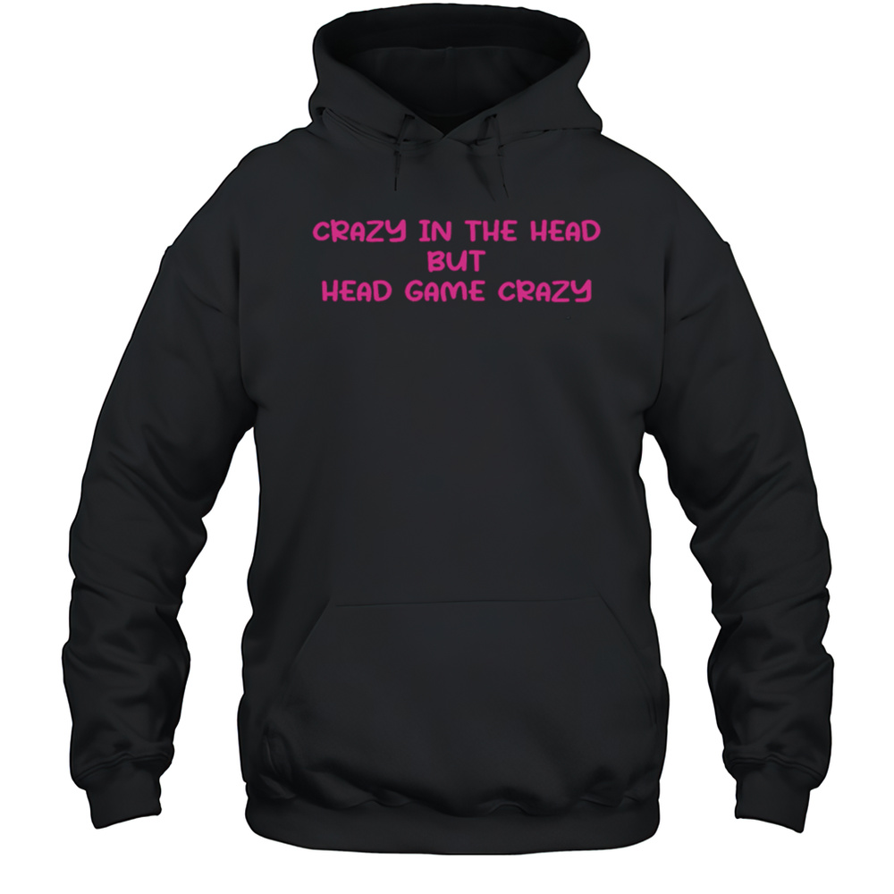 Crazy In The Head But Head Game Crazy Shirt Unisex Hoodie