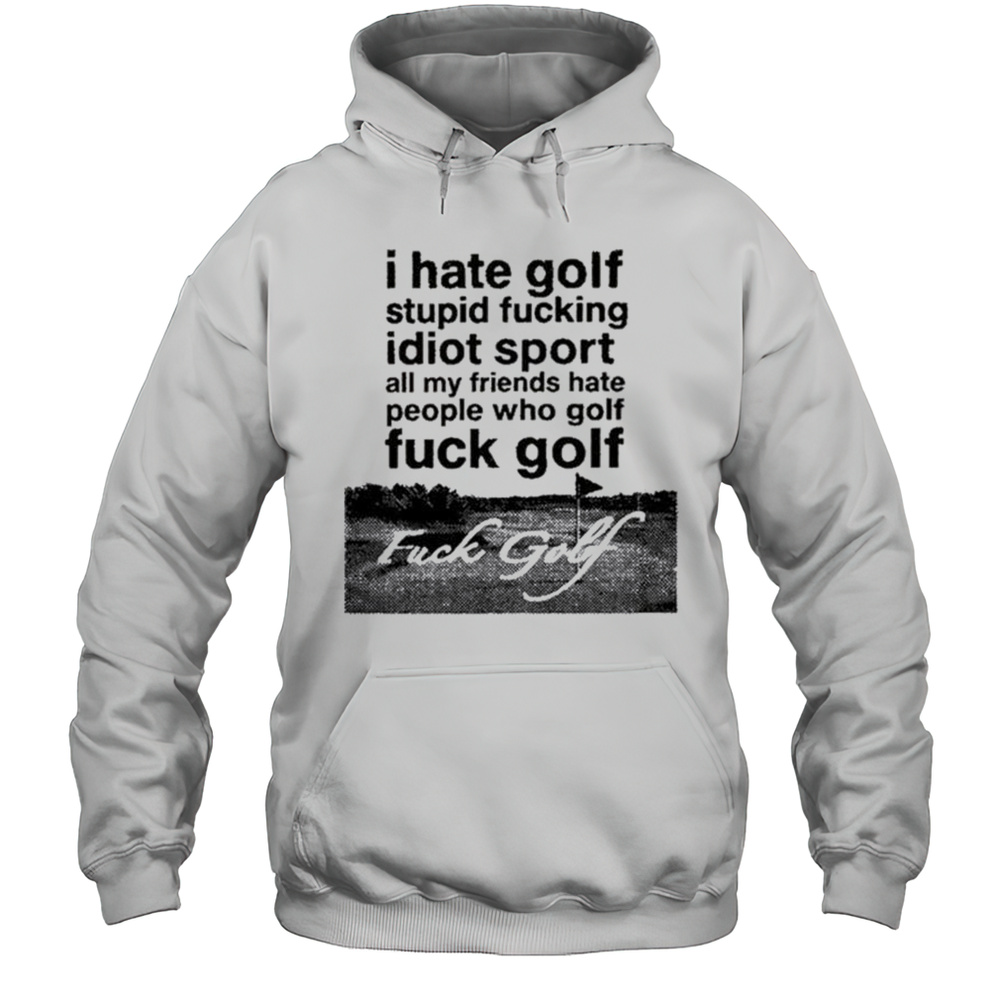 Dogecore I Hate Golf Stupid Fucking Idiot Sport All My Friends Hate People Who Golf Fuck Golf T-shirt Unisex Hoodie