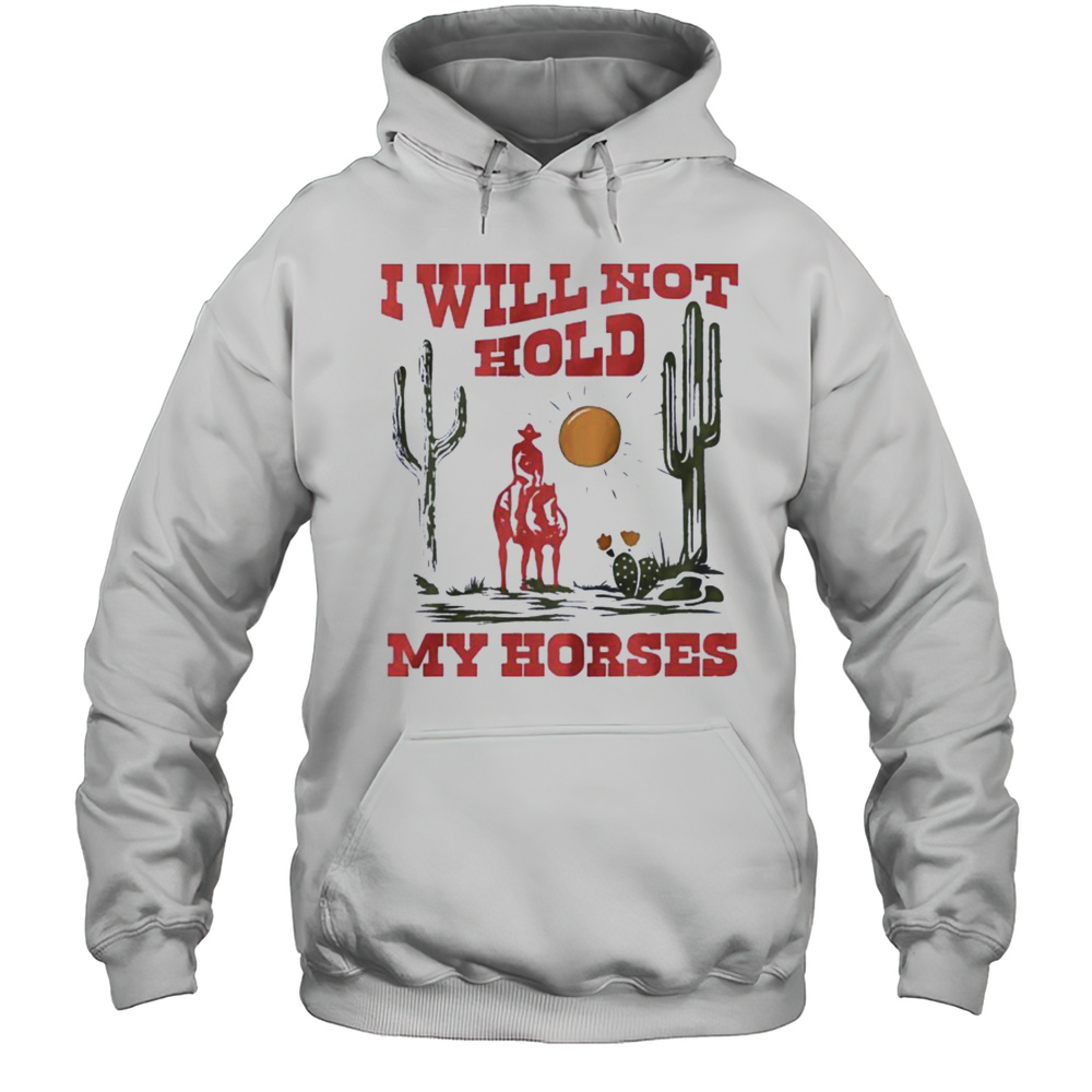 I Will Not Hold My Horses Vintage Shirt Unisex Hoodie