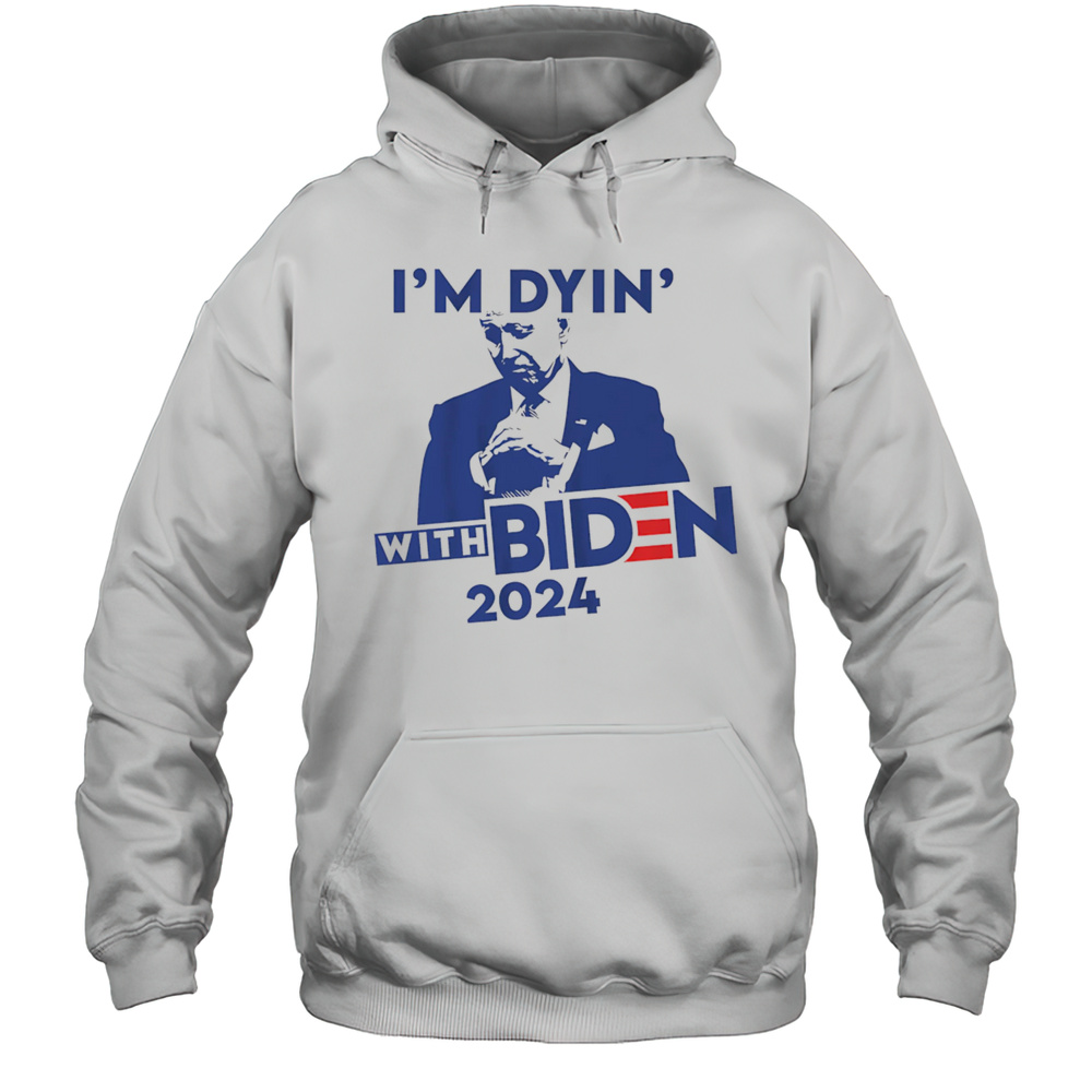 Im Dyin With Biden Shirt Unisex Hoodie