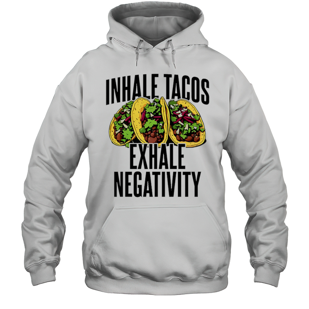 Inhale Tacos Exhale Negativity Shirt Unisex Hoodie