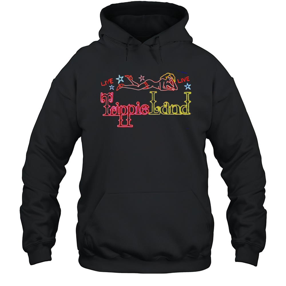 Live Live Trippie Land Sexy Girl Shirt Unisex Hoodie