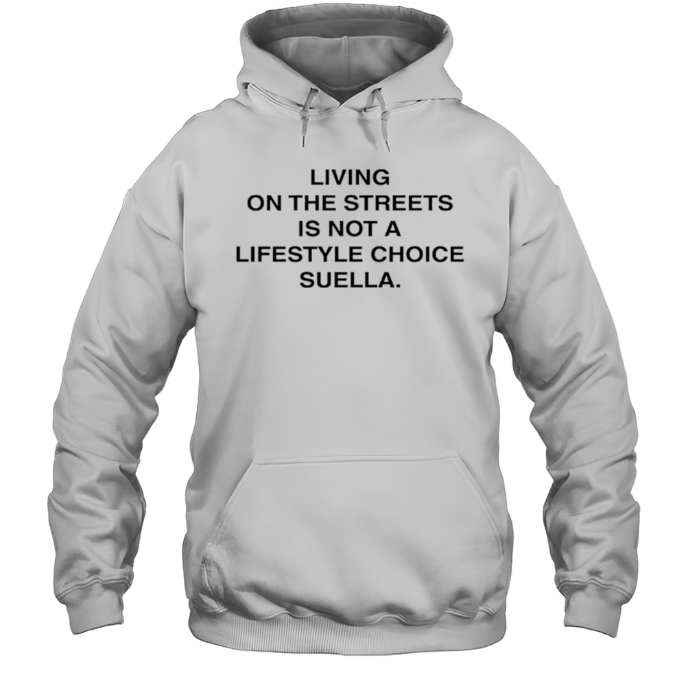 Living On The Streets Is Not A Lifestyle Choice Suella Shirt Unisex Hoodie