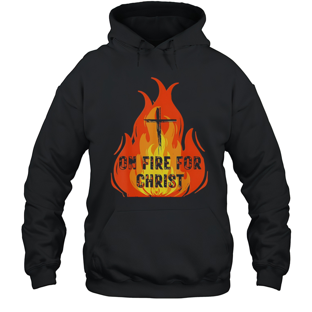 On Fire For Christ Shirt Unisex Hoodie