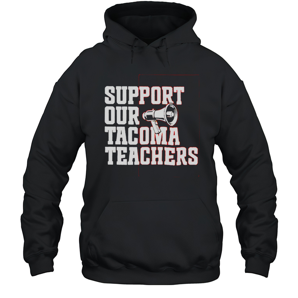 Support Our Tacoma Teachers Shirt Unisex Hoodie