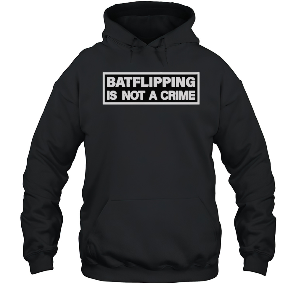 Bat Flipping Is Not A Crime Shirt Unisex Hoodie