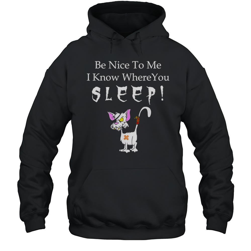 Be Nice To Me I Know Where You Sleep Shirt Unisex Hoodie