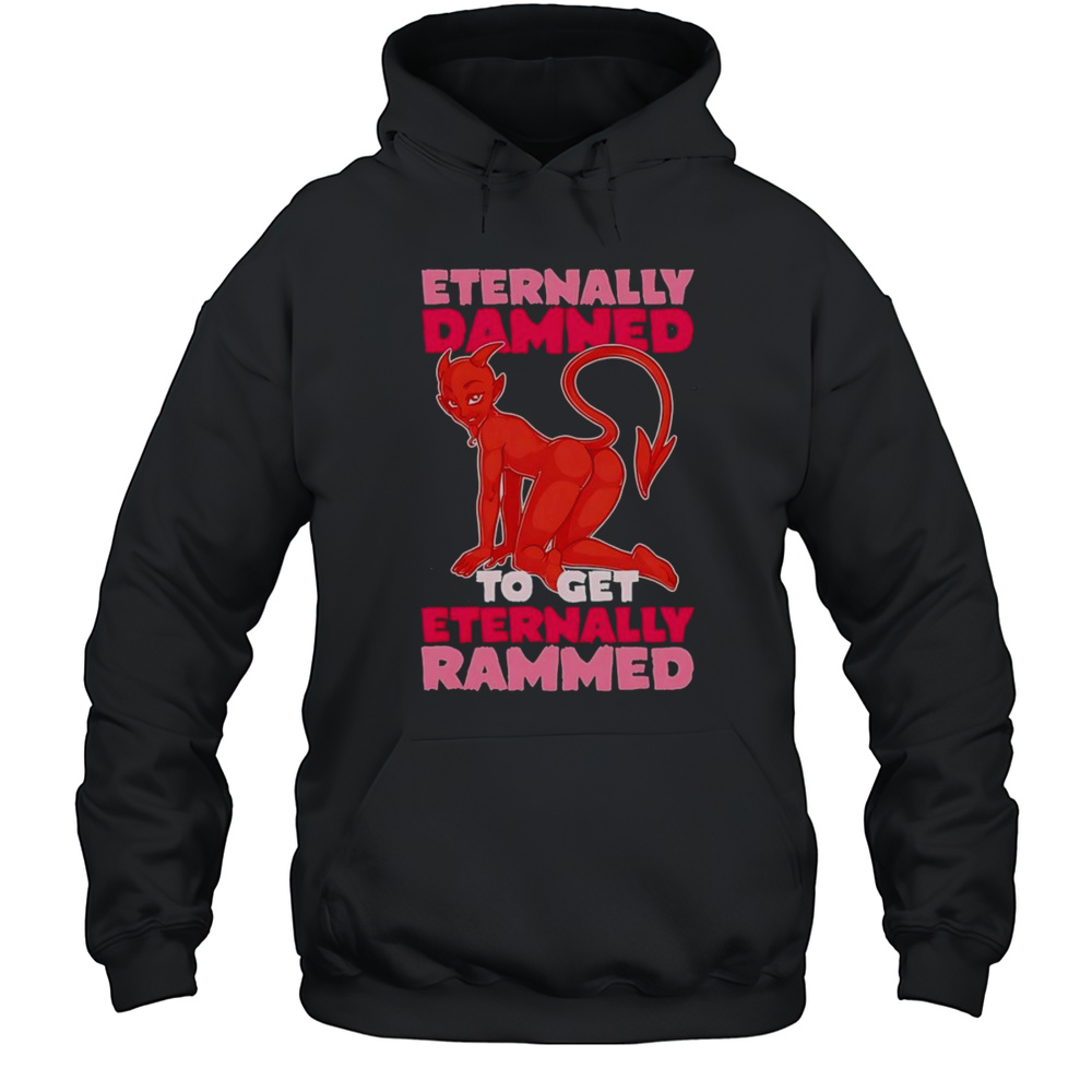 Eternally Damned To Get Eternally Rammed Shirt Unisex Hoodie