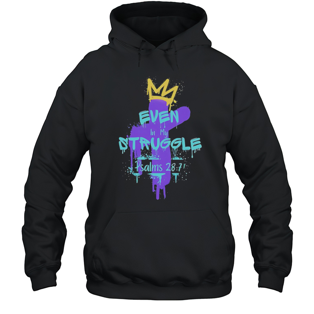 Even In My Struggle Cross King Shirt Unisex Hoodie