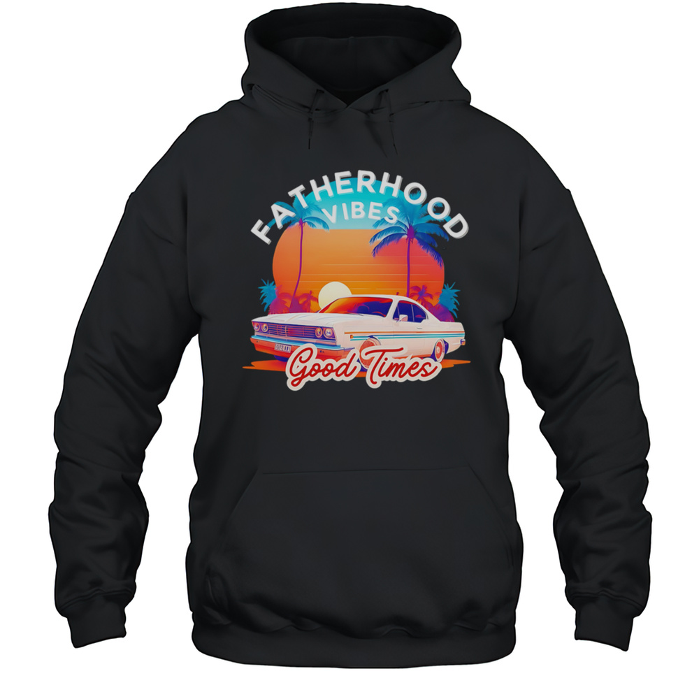 Fatherhood Vibes Good Times Sunset Shirt Unisex Hoodie