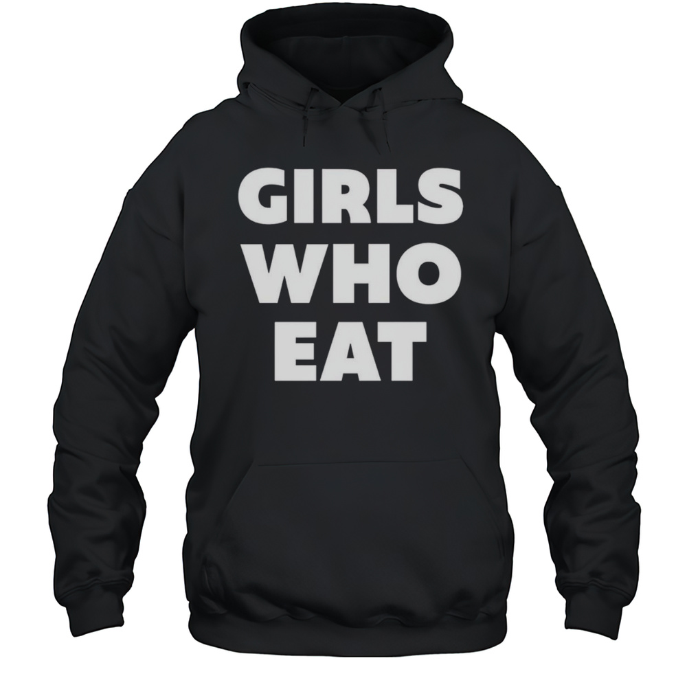 Girls Who Eat Shirt Unisex Hoodie