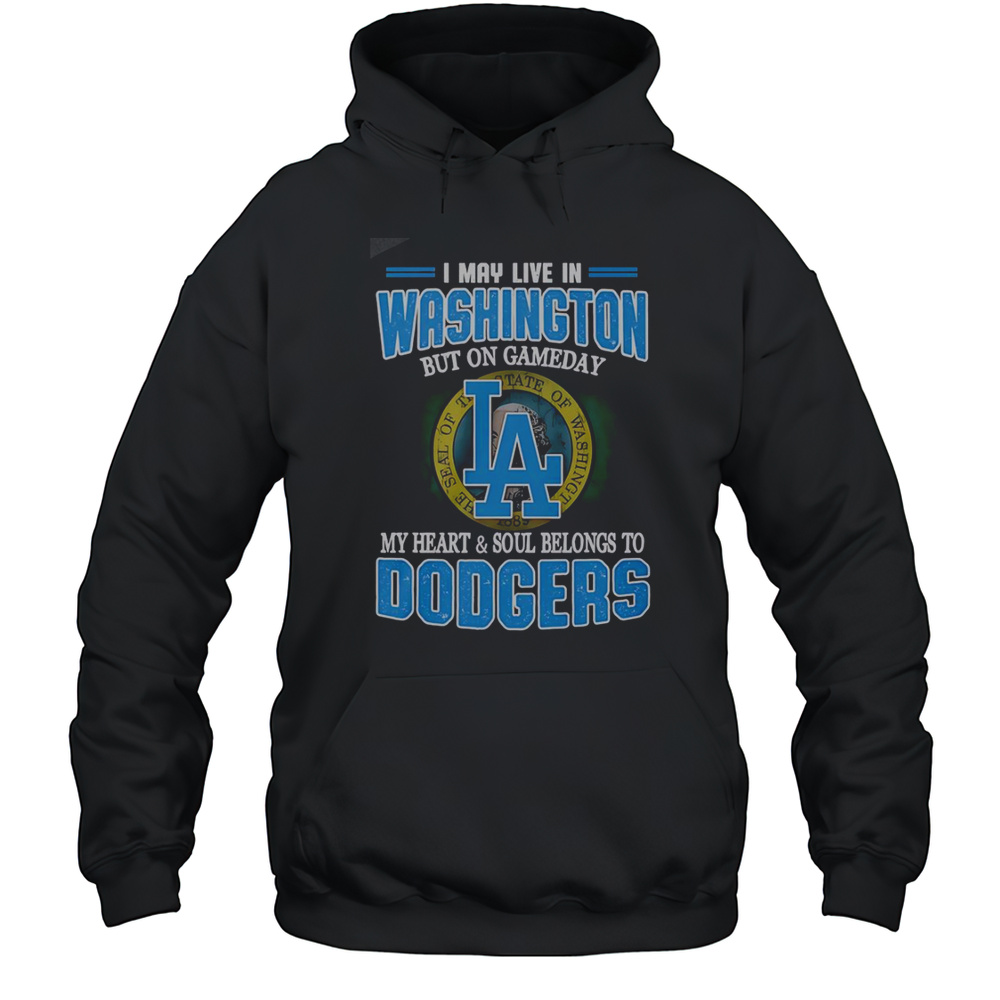 I May Live In Washington But On Gameday My Heart And Soul Belongs To Dodgers T-Shirt Unisex Hoodie