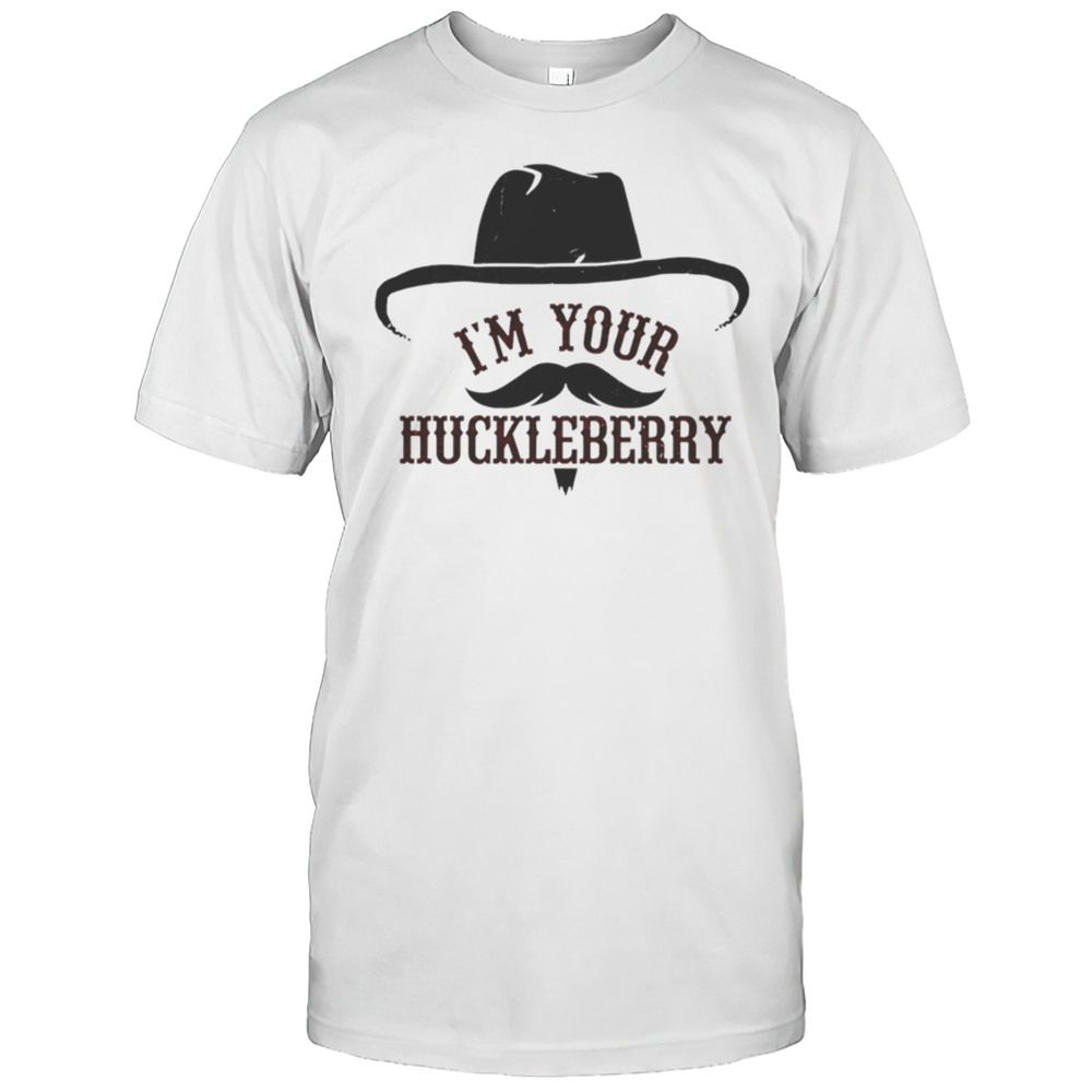 Im Your Huckleberry Shirt