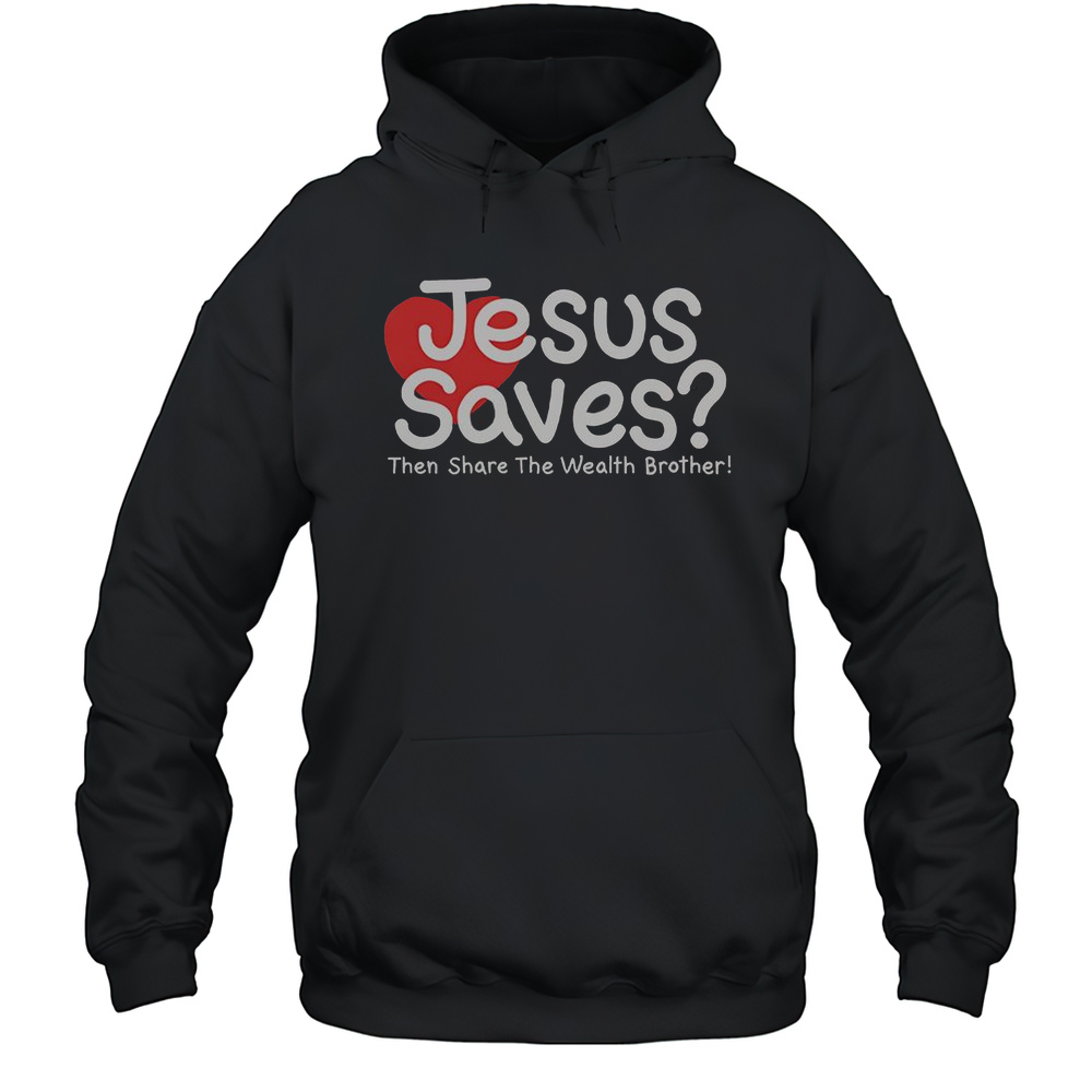 Jesus Saves Then Share The Wealth Brother T-Shirt Unisex Hoodie