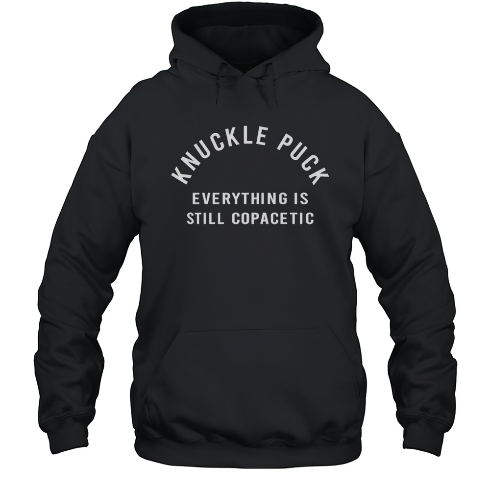 Knuckle Puck Everything Is Still Copacetic Shirt Unisex Hoodie