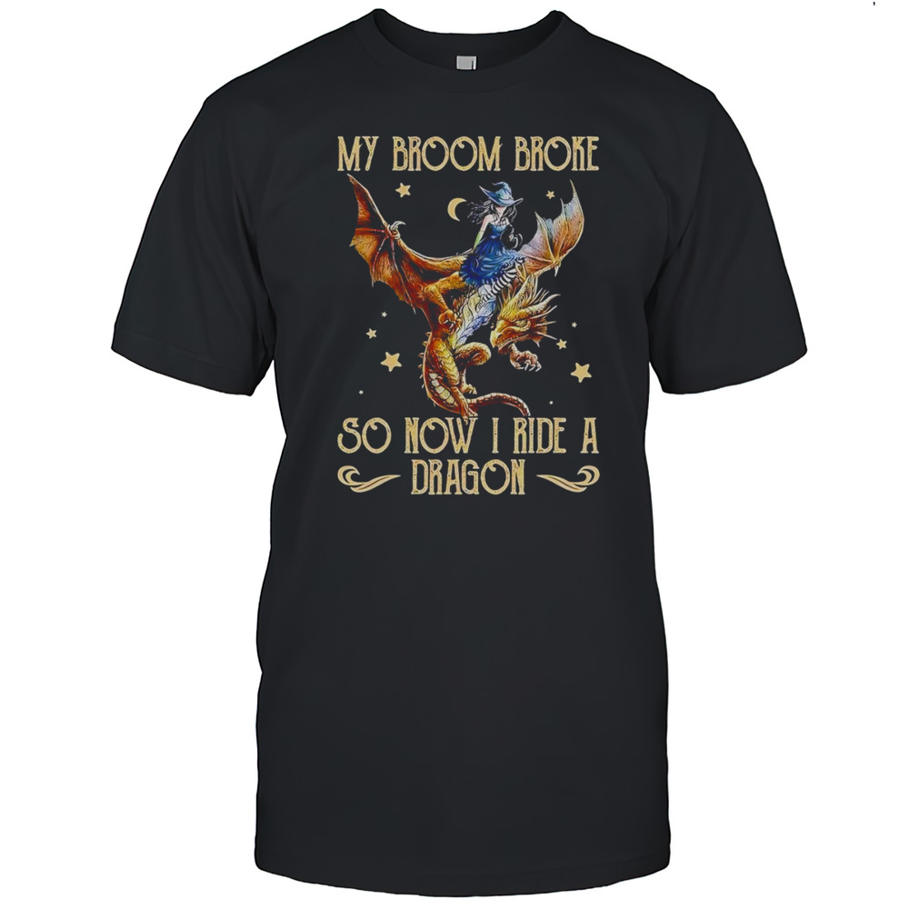 My Broom Broke So Now I Ride A Dragon Shirt