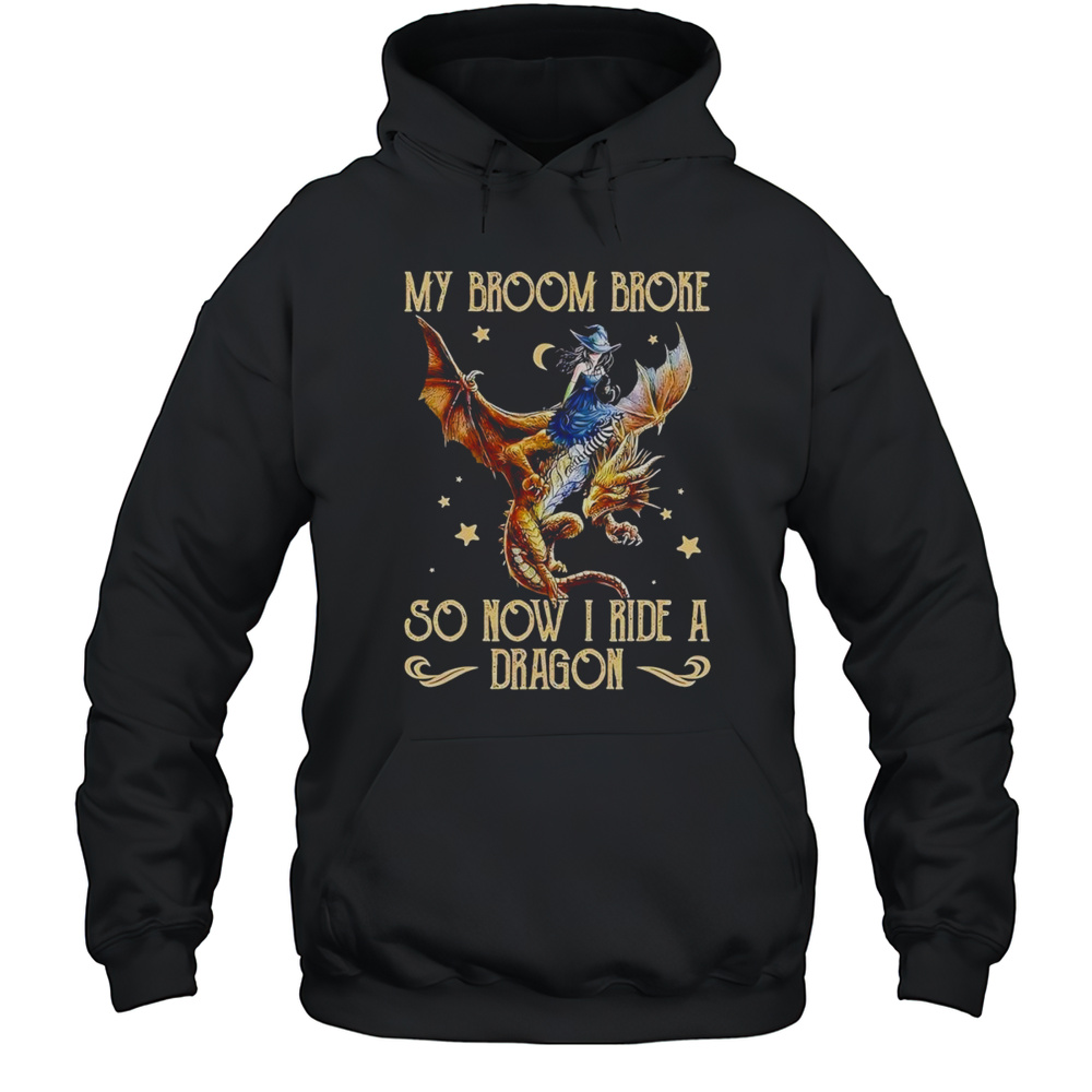 My Broom Broke So Now I Ride A Dragon Shirt Unisex Hoodie