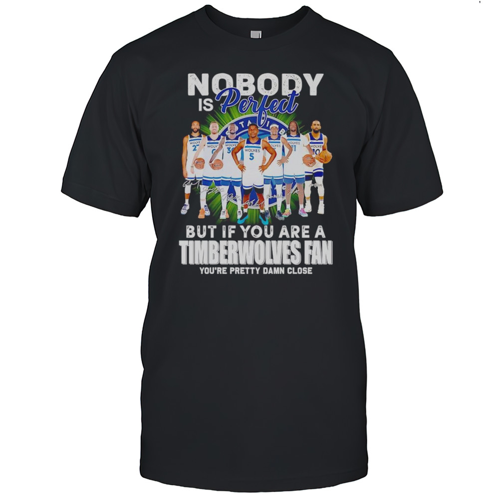 Nobody Is Perfect But If You Are A Timberwolves Fan Youre Pretty Damn Close Shirt