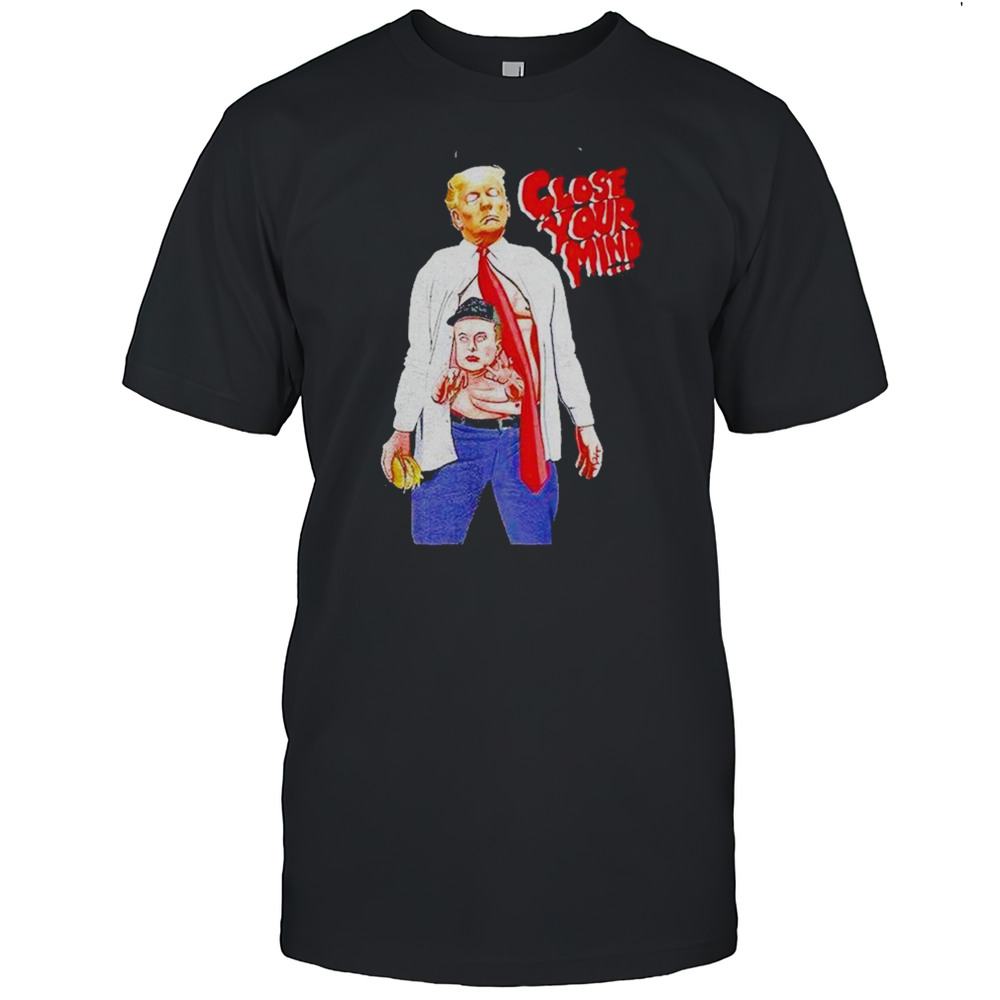 Trump Elon Musk Close Your Mind Shirt