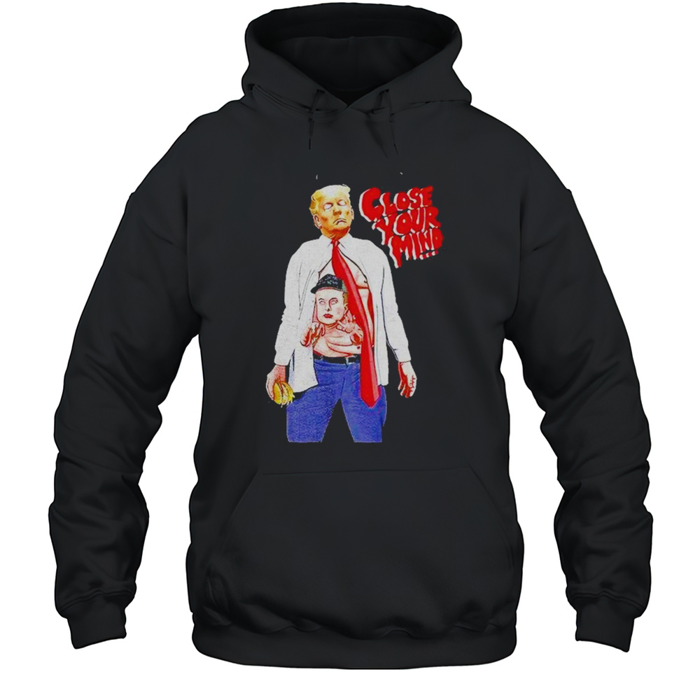 Trump Elon Musk Close Your Mind Shirt Unisex Hoodie