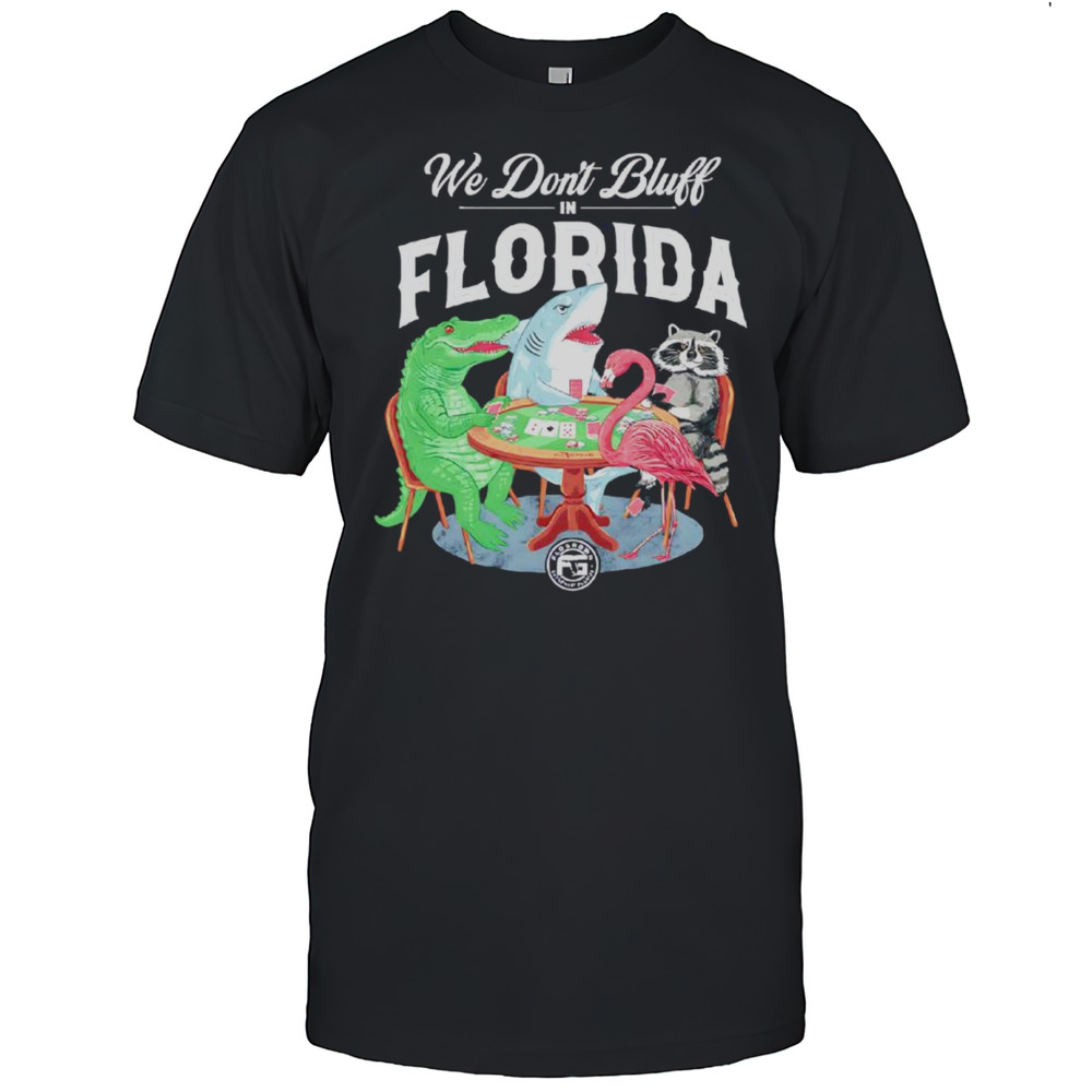 We Dont Bluff In Florida Shirt