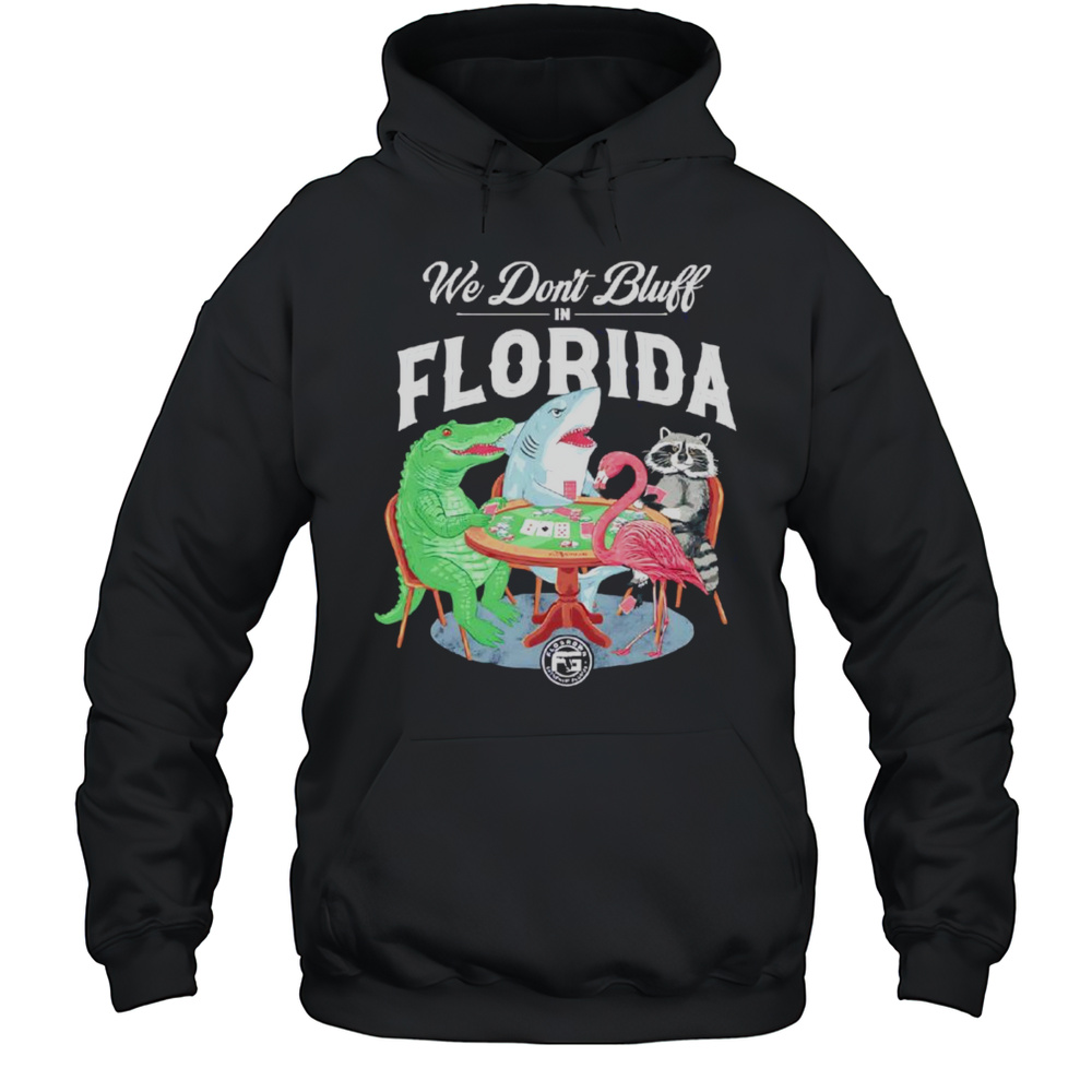 We Dont Bluff In Florida Shirt Unisex Hoodie