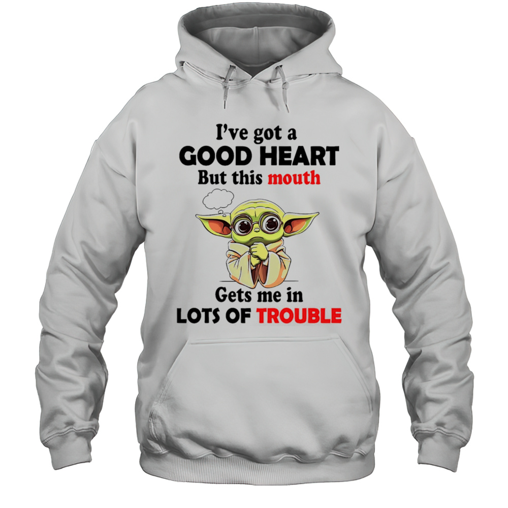Yoda Ive Got A Good Heart But This Mouth Gets Me In Lots Of Trouble Shirt Unisex Hoodie