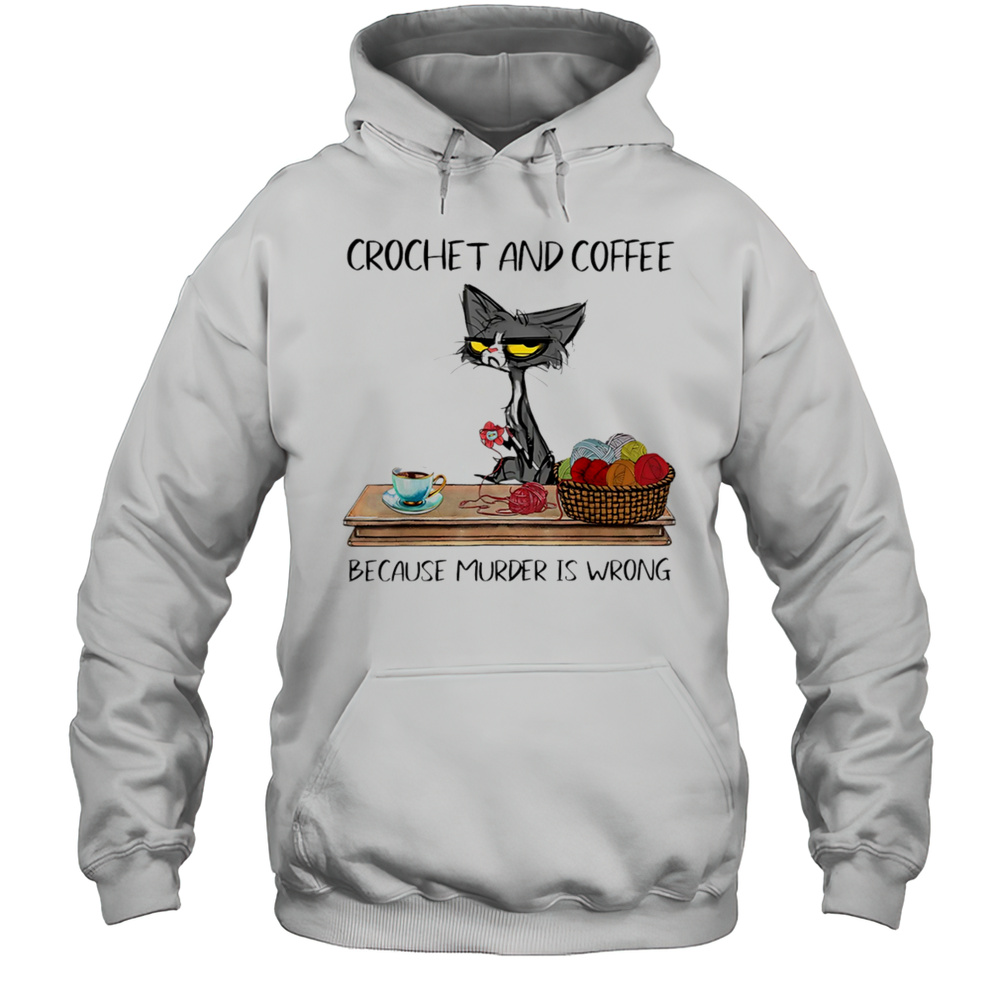 Cat Crochet And Coffee Because Murder Is Wrong Shirt Unisex Hoodie