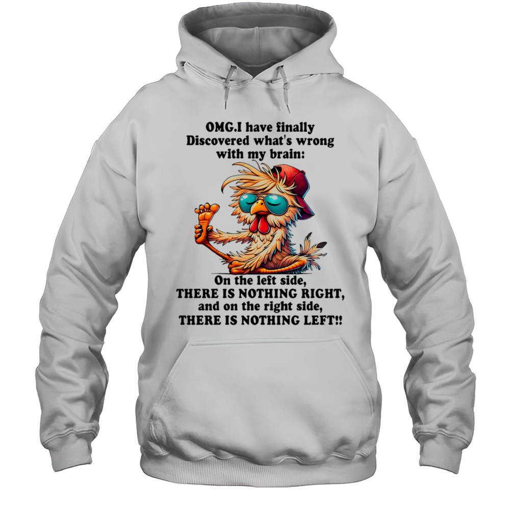 Chicken OMG I Have Finally Discovered Whats Wrong With My Brain Shirt Unisex Hoodie
