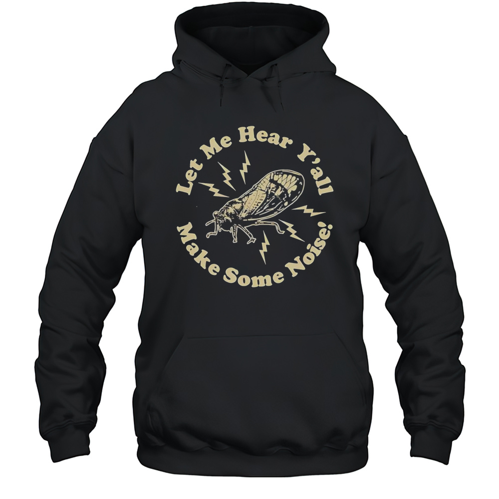 Cicadas Let Me Hear Yall Make Some Noise Shirt Unisex Hoodie