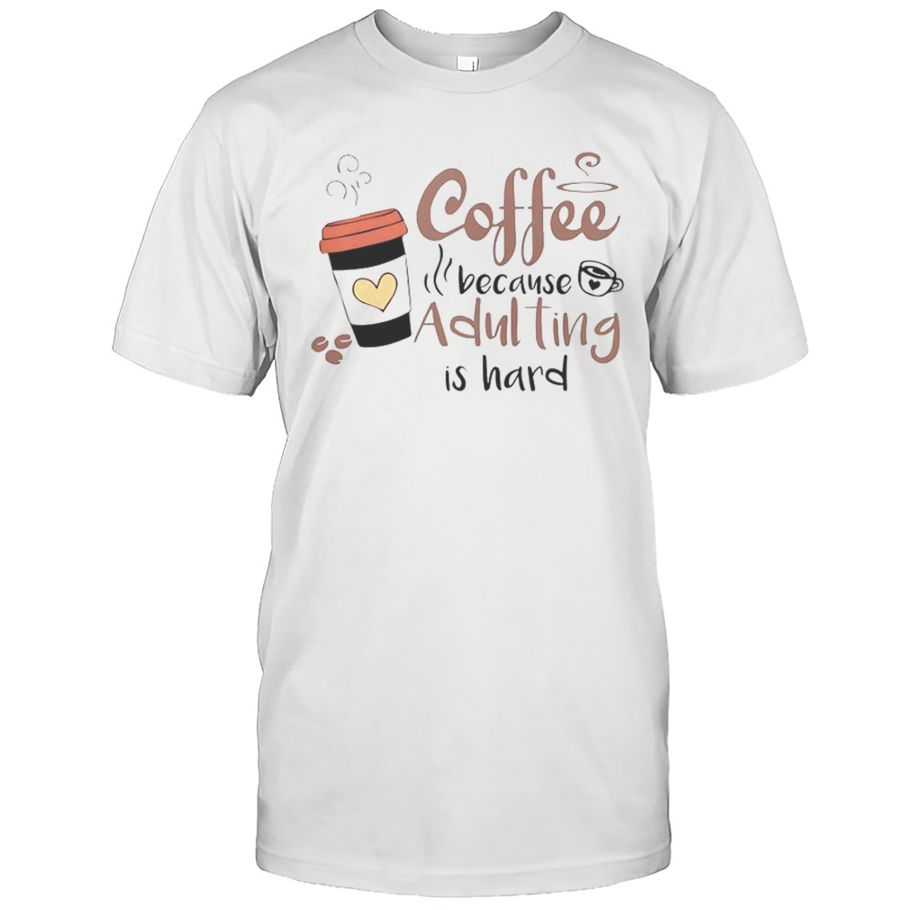 Coffee Because Adulting Is Hard Coffee Cup T-Shirt